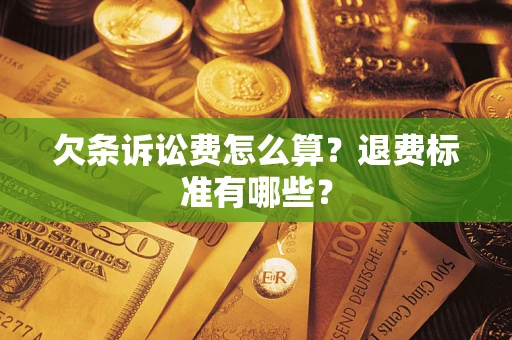 北京欠条诉讼费怎么算？退费标准有哪些？