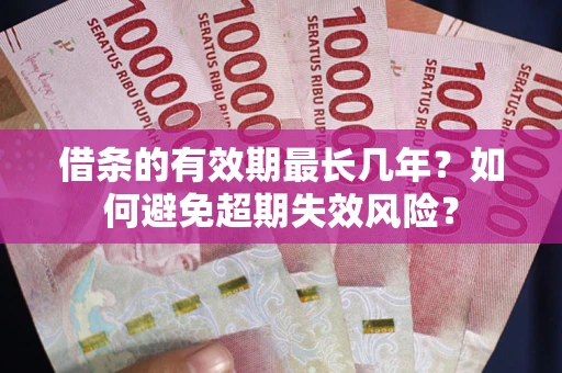 北京借条的有效期最长几年？如何避免超期失效风险？