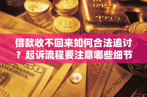 北京借款收不回来如何合法追讨？起诉流程要注意哪些细节？