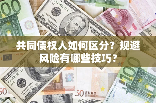 北京共同债权人如何区分？规避风险有哪些技巧？