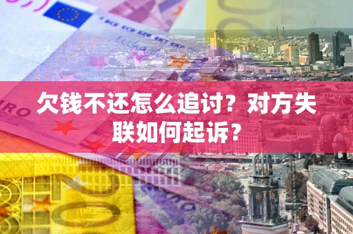 北京欠钱不还怎么追讨？对方失联如何起诉？
