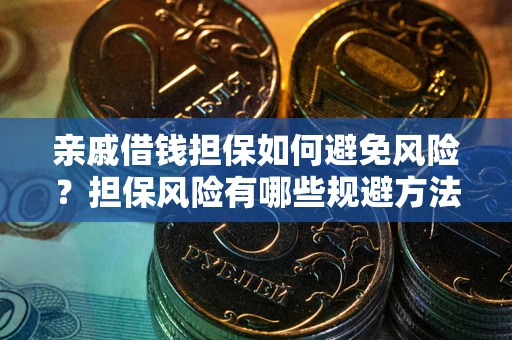 北京亲戚借钱担保如何避免风险？担保风险有哪些规避方法？