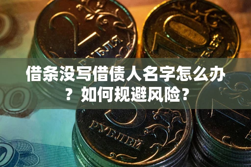 北京借条没写借债人名字怎么办？如何规避风险？