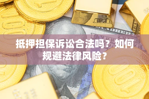 北京抵押担保诉讼合法吗？如何规避法律风险？