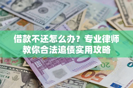 北京借款不还怎么办？专业律师教你合法追债实用攻略