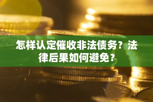 北京怎样认定催收非法债务？法律后果如何避免？