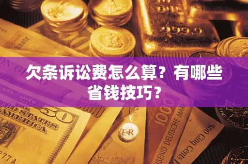 北京欠条诉讼费怎么算？有哪些省钱技巧？