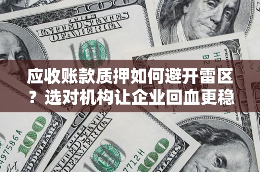 北京应收账款质押如何避开雷区？选对机构让企业回血更稳