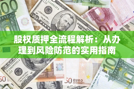 北京股权质押全流程解析：从办理到风险防范的实用指南