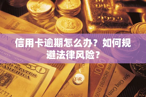 北京信用卡逾期怎么办？如何规避法律风险？