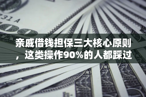 北京亲戚借钱担保三大核心原则，这类操作90%的人都踩过坑！附法院判决案例