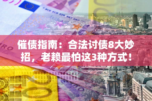 北京催债指南：合法讨债8大妙招，老赖最怕这3种方式！