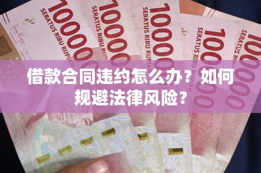 北京借款合同违约怎么办？如何规避法律风险？