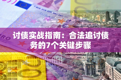 北京讨债实战指南：合法追讨债务的7个关键步骤
