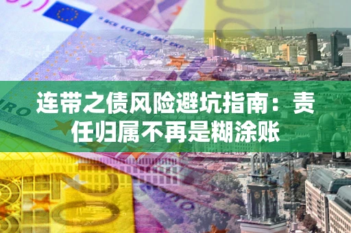 北京连带之债风险避坑指南：责任归属不再是糊涂账
