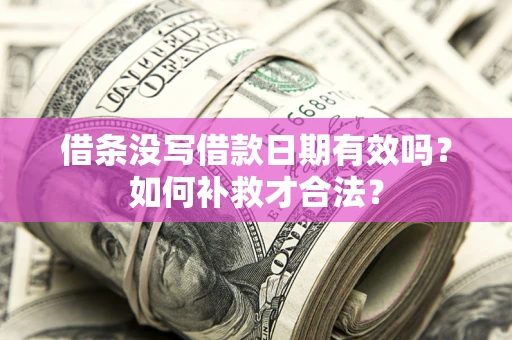 北京借条没写借款日期有效吗？如何补救才合法？
