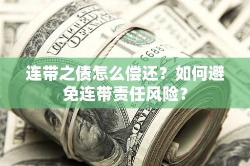 北京连带之债怎么偿还？如何避免连带责任风险？