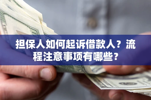 北京担保人如何起诉借款人？流程注意事项有哪些？