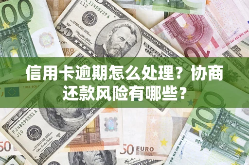 北京信用卡逾期怎么处理？协商还款风险有哪些？